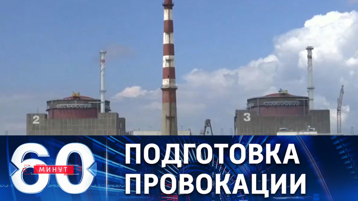 60 минут. ВСУ собираются атаковать Запорожскую АЭС . Эфир от 18.08.2022 (17:30)